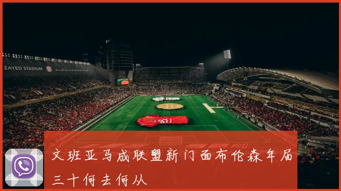 文班亚马成联盟新门面布伦森年届三十何去何从